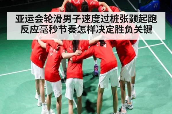 亚运会轮滑男子速度过桩张颢起跑反应毫秒节奏怎样决定胜负关键