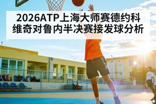 2026ATP上海大师赛德约科维奇对鲁内半决赛接发球分析